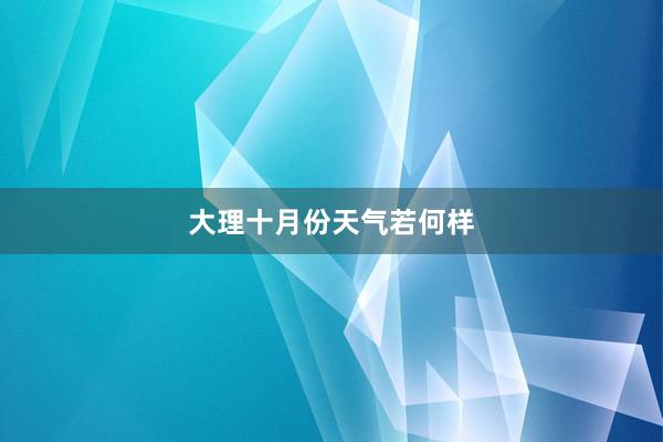 大理十月份天气若何样
